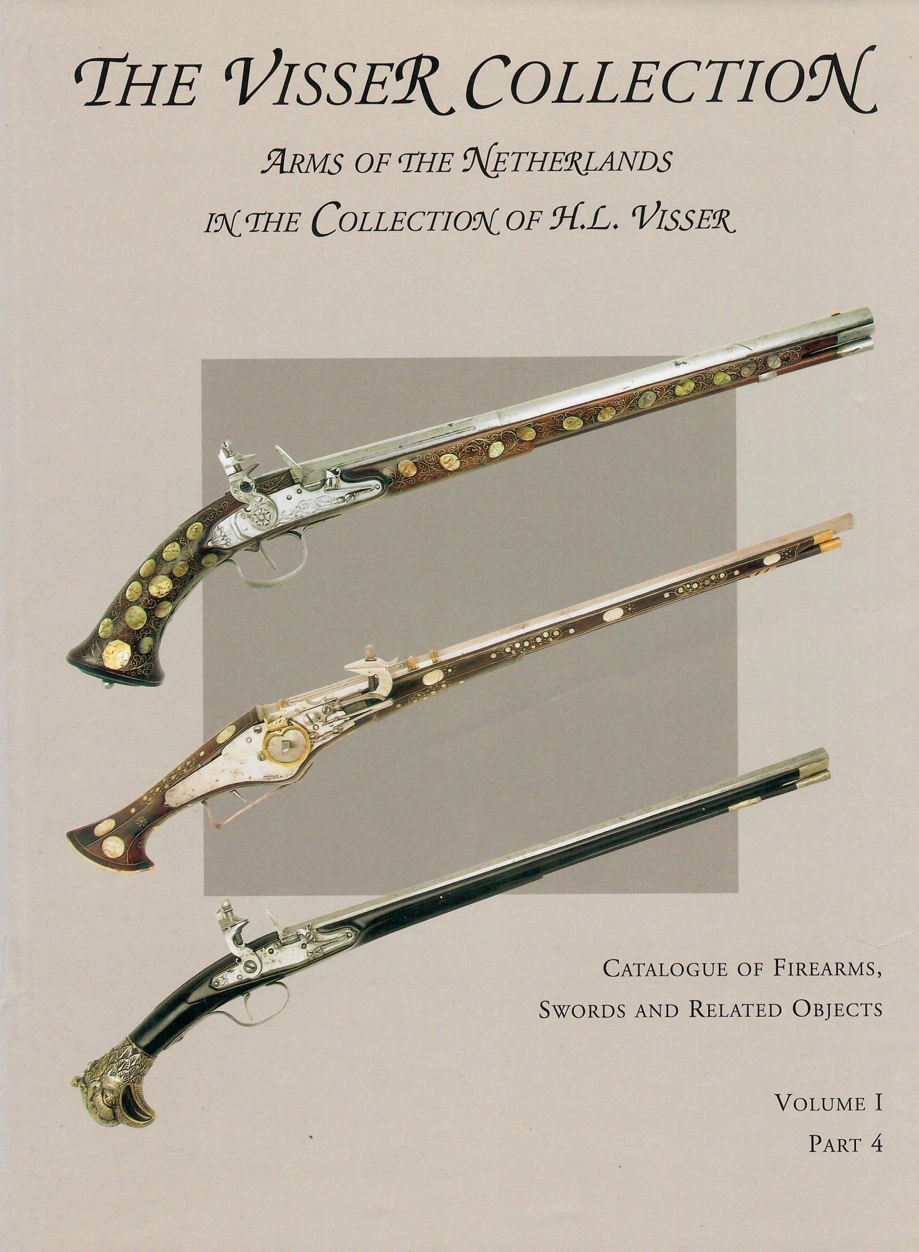 The Visser Collection (Vol. I, Part IV) Catalogue of Firearms, Swords and Related Objects.